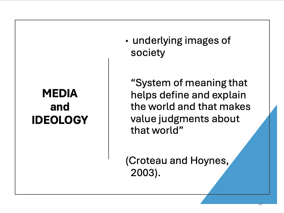 Media and Ideology: underlying images of society "system of meaning that helps define and explain the world and that makes value judgments about that world (Croteau and Hoynes 2003).